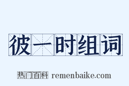 彼一时组词是什么意思的图片